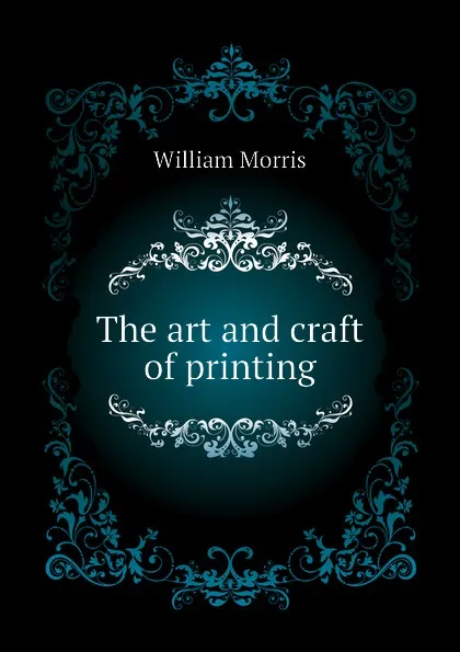 Обложка книги The art and craft of printing, William Morris
