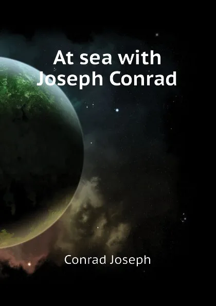 Обложка книги At sea with Joseph Conrad, Joseph Conrad