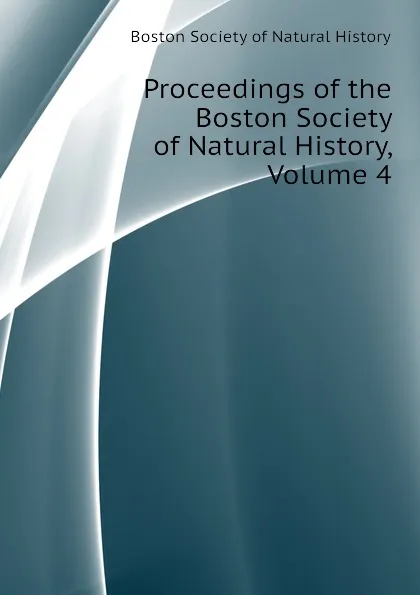 Обложка книги Proceedings of the Boston Society of Natural History, Volume 4, Boston Society of Natural History