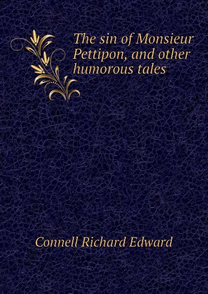 Обложка книги The sin of Monsieur Pettipon, and other humorous tales, Connell Richard Edward