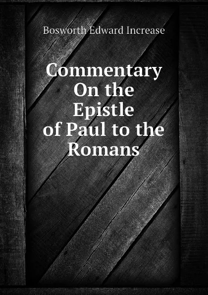 Обложка книги Commentary On the Epistle of Paul to the Romans, Bosworth Edward Increase