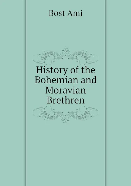 Обложка книги History of the Bohemian and Moravian Brethren, Bost Ami