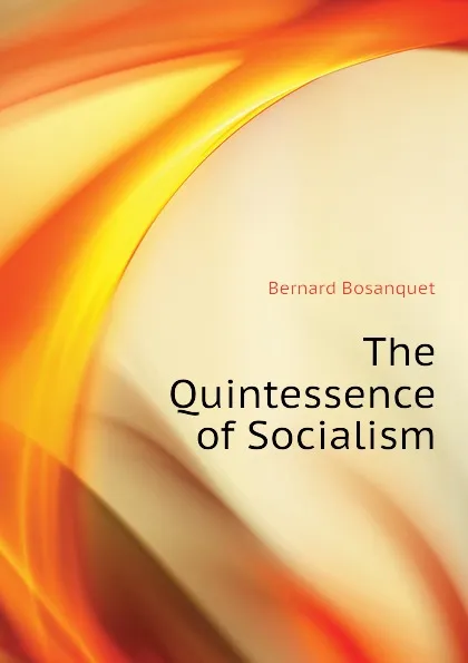 Обложка книги The Quintessence of Socialism, Bernard Bosanquet