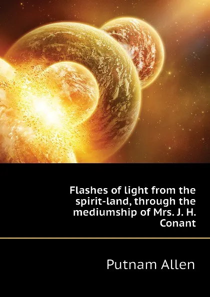 Обложка книги Flashes of light from the spirit-land, through the mediumship of Mrs. J. H. Conant, Putnam Allen