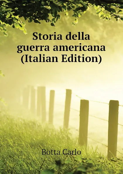 Обложка книги Storia della guerra americana (Italian Edition), Botta Carlo