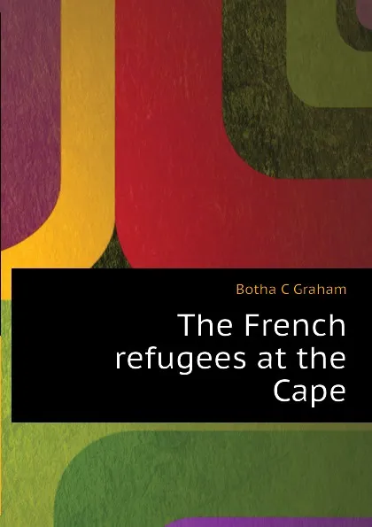 Обложка книги The French refugees at the Cape, Botha C Graham