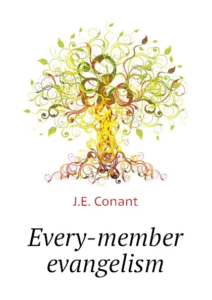 Обложка книги Every-member evangelism, J.E. Conant