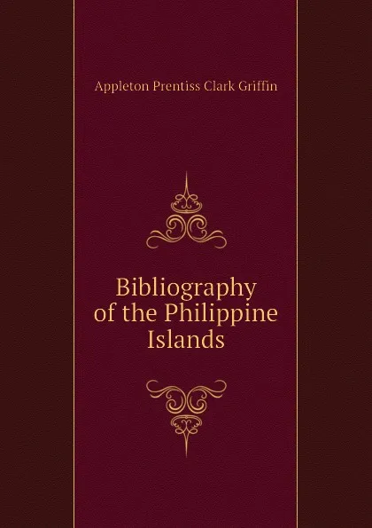 Обложка книги Bibliography of the Philippine Islands, Griffin Appleton