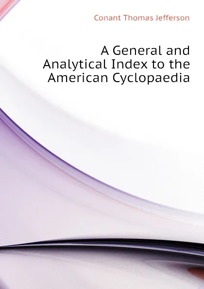 Обложка книги A General and Analytical Index to the American Cyclopaedia, Conant Thomas Jefferson