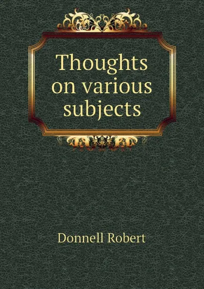 Обложка книги Thoughts on various subjects, Donnell Robert