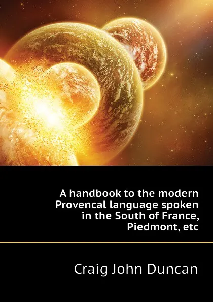 Обложка книги A handbook to the modern Provencal language spoken in the South of France, Piedmont, etc, Craig John Duncan