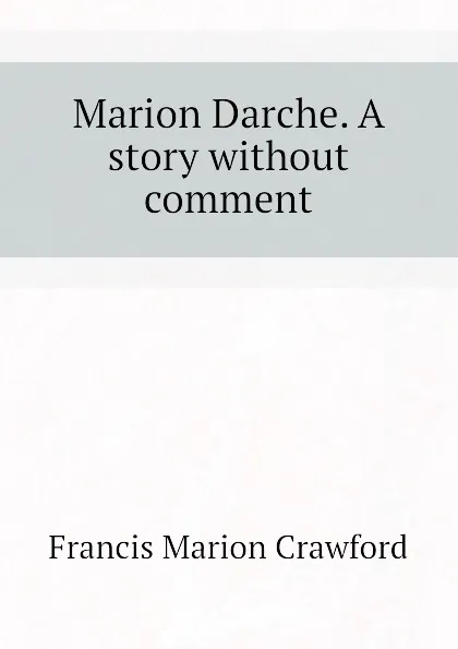 Обложка книги Marion Darche. A story without comment, F. Marion Crawford