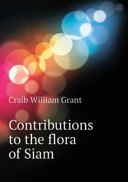 Обложка книги Contributions to the flora of Siam, Craib William Grant