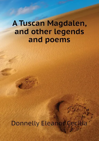 Обложка книги A Tuscan Magdalen, and other legends and poems, Donnelly Eleanor Cecilia