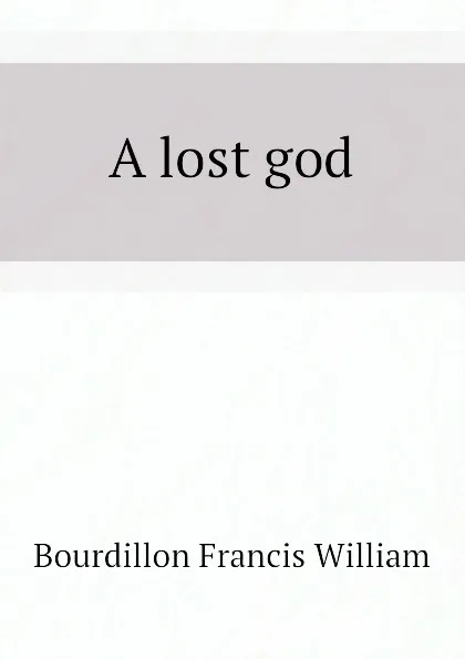 Обложка книги A lost god, Bourdillon Francis William