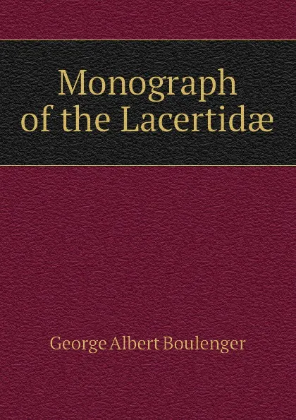 Обложка книги Monograph of the Lacertidae, Boulenger George Albert