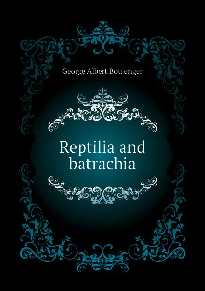 Обложка книги Reptilia and batrachia, Boulenger George Albert