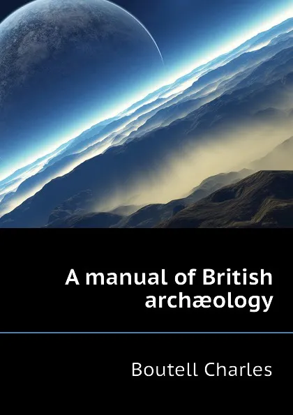 Обложка книги A manual of British archaeology, Boutell Charles