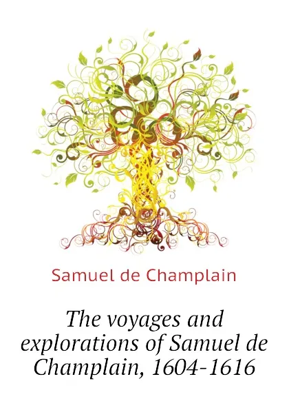 Обложка книги The voyages and explorations of Samuel de Champlain, 1604-1616, Samuel de Champlain