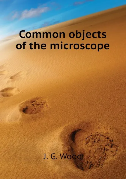 Обложка книги Common objects of the microscope, J. G. Wood