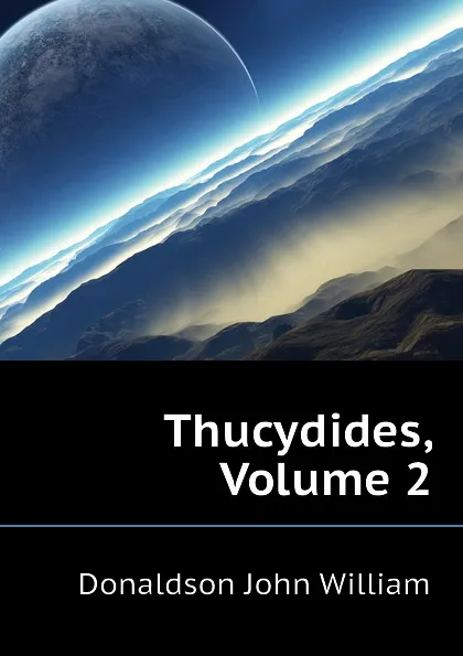 Обложка книги Thucydides, Volume 2, Donaldson John William