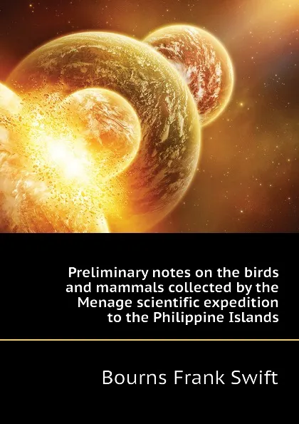 Обложка книги Preliminary notes on the birds and mammals collected by the Menage scientific expedition to the Philippine Islands, Bourns Frank Swift