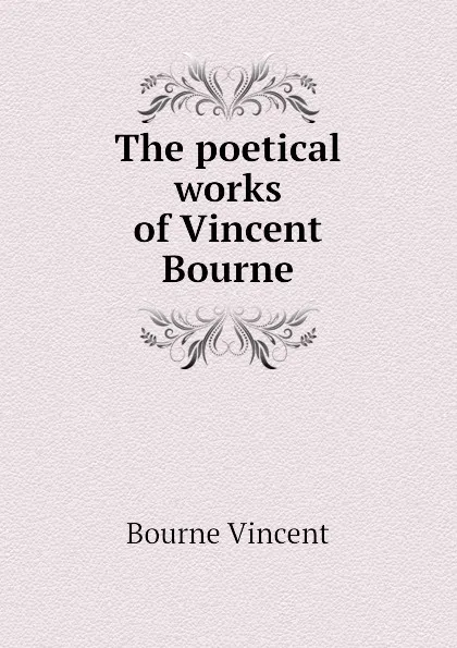 Обложка книги The poetical works of Vincent Bourne, Bourne Vincent