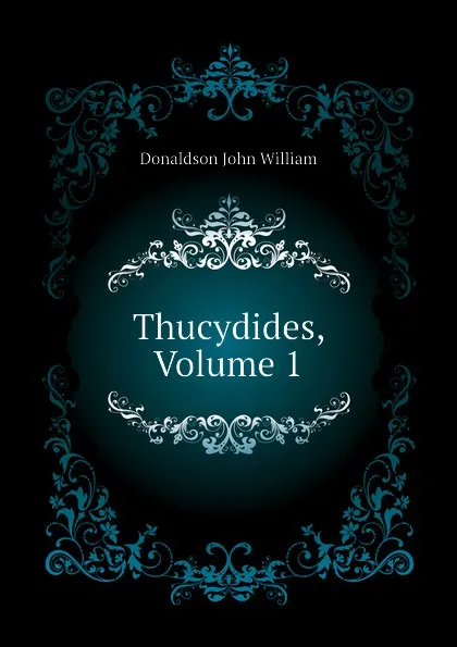 Обложка книги Thucydides, Volume 1, Donaldson John William