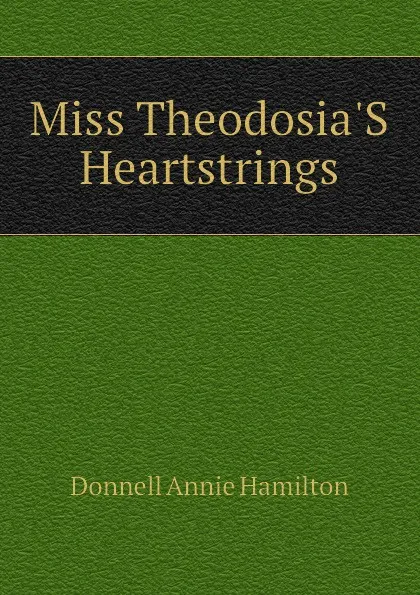 Обложка книги Miss Theodosia.S Heartstrings, Donnell Annie Hamilton
