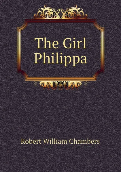 Обложка книги The Girl Philippa, Robert W. Chambers