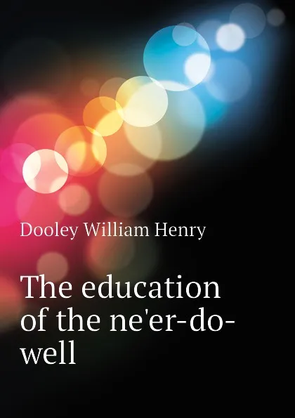 Обложка книги The education of the ne.er-do-well, Dooley William Henry