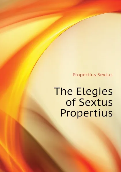 Обложка книги The Elegies of Sextus Propertius, Propertius Sextus