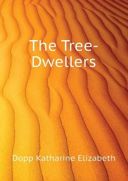 Обложка книги The Tree-Dwellers, Dopp Katharine Elizabeth