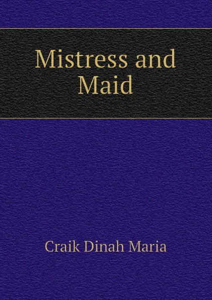 Обложка книги Mistress and Maid, Craik Dinah Maria