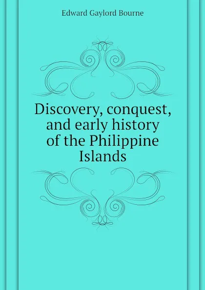 Обложка книги Discovery, conquest, and early history of the Philippine Islands, Bourne Edward Gaylord