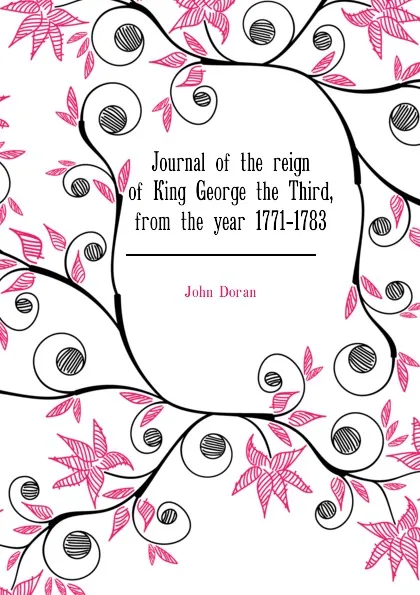 Обложка книги Journal of the reign of King George the Third, from the year 1771-1783, Dr. Doran