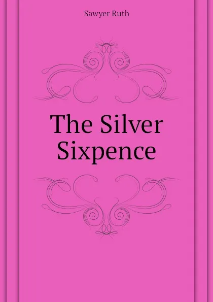 Обложка книги The Silver Sixpence, Sawyer Ruth