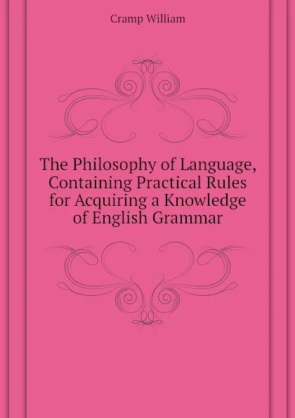 Обложка книги The Philosophy of Language, Containing Practical Rules for Acquiring a Knowledge of English Grammar, Cramp William