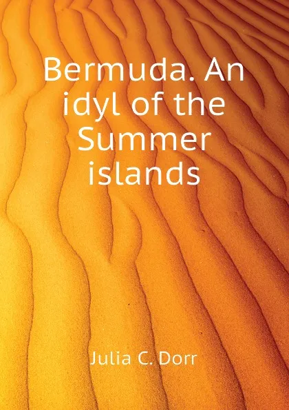 Обложка книги Bermuda. An idyl of the Summer islands, Julia C. Dorr