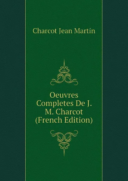 Обложка книги Oeuvres Completes De J. M. Charcot (French Edition), Charcot Jean Martin