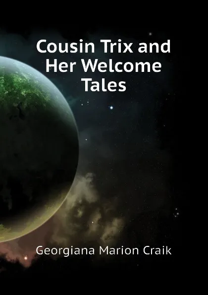 Обложка книги Cousin Trix and Her Welcome Tales, G. M. Craik