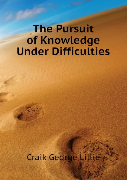 Обложка книги The Pursuit of Knowledge Under Difficulties, Craik George Lillie