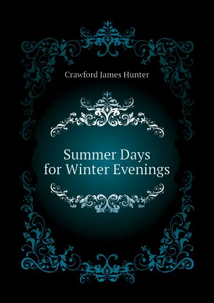 Обложка книги Summer Days for Winter Evenings, Crawford James Hunter