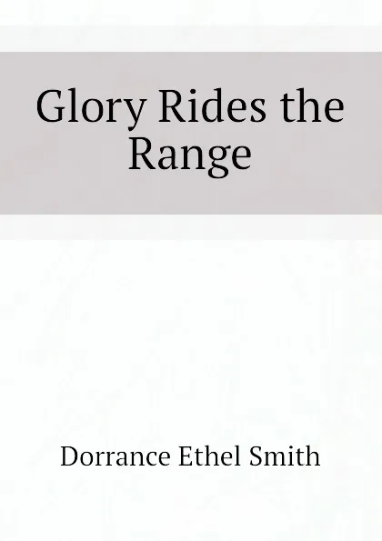 Обложка книги Glory Rides the Range, Dorrance Ethel Smith