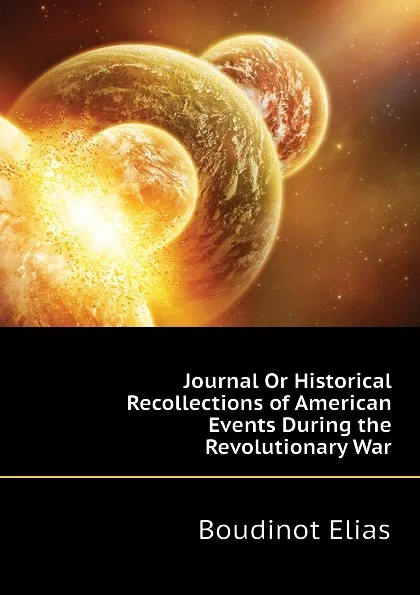 Обложка книги Journal Or Historical Recollections of American Events During the Revolutionary War, Boudinot Elias