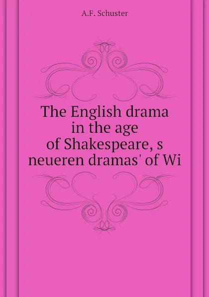 Обложка книги The English drama in the age of Shakespeare, s neueren dramas. of Wi, A.F. Schuster