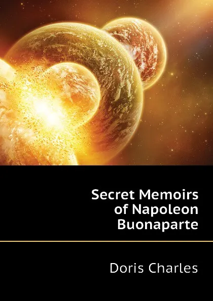 Обложка книги Secret Memoirs of Napoleon Buonaparte, Doris Charles