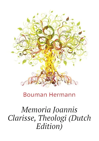 Обложка книги Memoria Joannis Clarisse, Theologi (Dutch Edition), Bouman Hermann