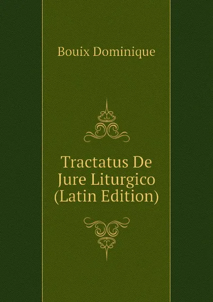 Обложка книги Tractatus De Jure Liturgico (Latin Edition), Bouix Dominique