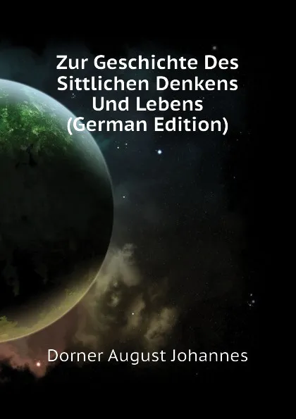 Обложка книги Zur Geschichte Des Sittlichen Denkens Und Lebens (German Edition), Dorner August Johannes